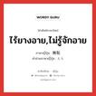 ไร้ยางอาย,ไม่รู้จักอาย ภาษาญี่ปุ่นคืออะไร, คำศัพท์ภาษาไทย - ญี่ปุ่น ไร้ยางอาย,ไม่รู้จักอาย ภาษาญี่ปุ่น 無恥 คำอ่านภาษาญี่ปุ่น むち หมวด adj-na หมวด adj-na