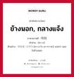 ข้างนอก, กลางแจ้ง ภาษาเกาหลีคืออะไร, คำศัพท์ภาษาไทย - เกาหลี ข้างนอก, กลางแจ้ง ภาษาเกาหลี 야외 คำอ่าน [ยา-เว] ตัวอย่าง 야외로 나가다 [ยา-เว-โร นา-กา-ดา] แปลว่า ออกไปข้างนอก