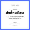 ตักน้ำรดหัวตอ ความหมายคือ?, คำพังเพย ตักน้ำรดหัวตอ หมายถึง แนะนําพรํ่าสอนเท่าไรก็ไม่ได้ผล หมายเหตุ ตักนํ้ารดหัวสาก ก็ว่า ธรรมชาติ น้ำ