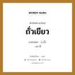 ถั่วเขียว ภาษาพม่าคืออะไร, คำศัพท์ภาษาไทย - พม่า ถั่วเขียว ภาษาพม่า ပဲသီး หมวด ผักและผลไม้ แป ดี่ หมวด ผักและผลไม้