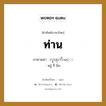 ท่าน ภาษาพม่าคืออะไร, คำศัพท์ภาษาไทย - พม่า ท่าน ภาษาพม่า လူၾကီးမင္း หมวด หมวดญาติพี่น้องและตระกูล หลู่ จี มิน หมวด หมวดญาติพี่น้องและตระกูล