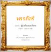 พรรภัสร์ แปลว่า? วิเคราะห์ชื่อ พรรภัสร์, ชื่อมงคล พรรภัสร์ แปลว่า ผู้รุ่งเรืองและดีงาม อ่านว่า พอน-ระ-พัด เพศ เหมาะกับ ผู้หญิง, ลูกสาว หมวด วันมงคล วันจันทร์, วันอังคาร, วันพุธกลางวัน, วันพฤหัสบดี, วันเสาร์