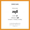 สดุดี บาลี สันสกฤต?, คำบาลีและสันสกฤต สดุดี คำในภาษาไทย สดุดี คำบาลี ถุติ คำสันสกฤต สฺตุติ ความหมาย การยกย่อง, สรรเสริญ