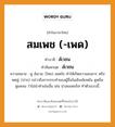 สมเพช (-เพด) บาลี สันสกฤต?, คำบาลีและสันสกฤต สมเพช (-เพด) คำในภาษาไทย สมเพช (-เพด) คำบาลี สํเวชน คำสันสกฤต สํเวชน ความหมาย ดู สังเวช. (ไทย) สลดใจ ทำให้เกิดความสงสาร หรือหดหู่; (ปาก) กล่าวถึงการกระทำของผู้อื่นในเชิงเย้ยหยัน ดูหมิ่นดูแคลน ว่าไม่น่าทำเช่นนั้น เช่น น่าสมเพชจัง! ทำตัวแบบนี้.