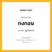 กงกอน หมายถึงอะไร?, คำในภาษาไทย กงกอน หมายถึง ดู โกงกาง