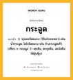 กระฉูด หมายถึงอะไร?, คำในภาษาไทย กระฉูด หมายถึง ก. พุ่งออกโดยแรง (ใช้แก่ของเหลว) เช่น น้ำกระฉูด; ไสไปโดยแรง เช่น ช้างกระฉูดเท้า. (เทียบ ข. กญฺฌูส ว่า เตะดิน, ตะกุยดิน, เตะไสดินให้ฝุ่นฟุ้ง).