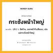 กระชังหน้าใหญ่ หมายถึงอะไร?, คำในภาษาไทย กระชังหน้าใหญ่ หมายถึง (สํา) ว. จัดจ้าน, ออกหน้ารับเสียเอง, เช่น แม่กระชังหน้าใหญ่.