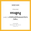 กระดูกงู หมายถึงอะไร?, คำในภาษาไทย กระดูกงู หมายถึง น. ตัวไม้หรือเหล็กที่ทอดตลอดลําเรือสําหรับตั้งกง.