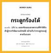 กระดูกร้องได้ หมายถึงอะไร?, คำในภาษาไทย กระดูกร้องได้ หมายถึง (สํา) น. ผลสะท้อนของฆาตกรรมที่ทําให้จับตัวผู้กระทําผิดมาลงโทษได้ คล้ายกับว่ากระดูกของผู้ตายร้องบอก.