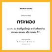 กระพอง หมายถึงอะไร?, คำในภาษาไทย กระพอง หมายถึง น. ส่วนที่นูนเป็นปุ่ม ๒ ข้างศีรษะช้าง, ตระพอง ตะพอง หรือ กะพอง ก็ว่า.