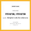 กระยาด,-กระยาด หมายถึงอะไร?, คำในภาษาไทย กระยาด,-กระยาด หมายถึง ใช้เข้าคู่กับคํา กระยืด เป็น กระยืดกระยาด.