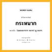 กระหนาก หมายถึงอะไร?, คำในภาษาไทย กระหนาก หมายถึง (แผลงมาจาก ขนาก) ดู ขนาก.