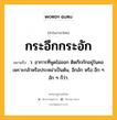 กระอึกกระอัก หมายถึงอะไร?, คำในภาษาไทย กระอึกกระอัก หมายถึง ว. อาการที่พูดไม่ออก ติดกึกกักอยู่ในคอเพราะกลัวหรือประหม่าเป็นต้น, อึกอัก หรือ อึก ๆ อัก ๆ ก็ว่า.