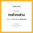 กะดำกะด่าง หมายถึงอะไร?, คำในภาษาไทย กะดำกะด่าง หมายถึง ว. ดํา ๆ ด่าง ๆ, สีไม่เสมอกัน.