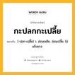 กะปลกกะเปลี้ย หมายถึงอะไร?, คำในภาษาไทย กะปลกกะเปลี้ย หมายถึง [-ปฺลก-เปฺลี้ย] ว. อ่อนเพลีย, อ่อนเปลี้ย, ไม่แข็งแรง.