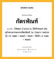 กัตรทัณฑ์ หมายถึงอะไร?, คำในภาษาไทย กัตรทัณฑ์ หมายถึง [กัดตฺระ-] (แบบ) น. ไม้เท้าคนแก่ เช่น แล้วทรงธารพระกรกัตรทัณฑ์. (ม. ร่ายยาว วนปเวสน์). (ป. กตฺตร = คนแก่ + ทณฺฑ = ไม้เท้า; ส. กรฺตฺร + ทณฺฑ).