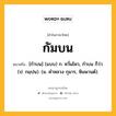 กัมบน หมายถึงอะไร?, คำในภาษาไทย กัมบน หมายถึง [กําบน] (แบบ) ก. หวั่นไหว, กําบน ก็ว่า. (ป. กมฺปน). (ม. คําหลวง กุมาร, หิมพานต์).