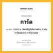 การ์ด หมายถึงอะไร?, คำในภาษาไทย การ์ด หมายถึง (ปาก) น. บัตรเชิญในโอกาสต่าง ๆ เช่น การ์ดแต่งงาน การ์ดงานศพ.