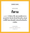 ก็ตาม หมายถึงอะไร?, คำในภาษาไทย ก็ตาม หมายถึง นิ. ใช้อย่าง ก็ดี, แต่บางแห่งมีแววความหมายเท่ากับ ก็ตามใจ ก็ตามที ก็ตามเรื่อง แล้วแต่กรณีที่ใช้ โดยอาศัยพฤติการณ์ของเรื่องเป็นเครื่องแวดล้อม.