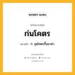 ก่นโคตร หมายถึงอะไร?, คำในภาษาไทย ก่นโคตร หมายถึง ก. ขุดโคตรขึ้นมาด่า.