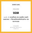 ขอด หมายถึงอะไร?, คำในภาษาไทย ขอด หมายถึง ก. ขมวดเป็นปม เช่น ขอดเชือก ขอดผ้า ขอดชายพก. ว. ที่ขมวดเป็นปมหรือม้วนเข้ามา เช่น หมาหางขอด.