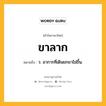 ขาลาก หมายถึงอะไร?, คำในภาษาไทย ขาลาก หมายถึง ว. อาการที่เดินยกขาไม่ขึ้น.