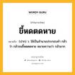 ขี้หดตดหาย หมายถึงอะไร?, คำในภาษาไทย ขี้หดตดหาย หมายถึง (ปาก) ว. ใช้เป็นสำนวนประกอบคำ กลัว ว่า กลัวจนขี้หดตดหาย หมายความว่า กลัวมาก.