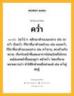 คว่ำ หมายถึงอะไร?, คำในภาษาไทย คว่ำ หมายถึง [คฺวํ่า] ก. พลิกเอาด้านบนลงล่าง เช่น รถคว่ำ เรือคว่ำ; กิริยาที่เอาด้านหน้าลง เช่น นอนคว่ำ, กิริยาที่เอาด้านบนลงล่าง เช่น คว่ำชาม, ตรงข้ามกับ หงาย; เรียกใบหน้าที่แสดงอาการไม่พอใจหรือโกรธจนไม่เงยหน้าขึ้นมองดูว่า หน้าคว่ำ; โดยปริยายหมายความว่า ทำให้อีกฝ่ายหนึ่งพ่ายแพ้ เช่น คว่ำคู่ต่อสู้.