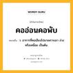 คออ่อนคอพับ หมายถึงอะไร?, คำในภาษาไทย คออ่อนคอพับ หมายถึง ว. อาการที่คอเอียงไปมาเพราะเมา ง่วง หรือเหนื่อย เป็นต้น.