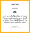 คะ หมายถึงอะไร?, คำในภาษาไทย คะ หมายถึง ว. คําลงท้ายที่ผู้หญิงใช้ต่อจากคำถามหรือคำแสดงความสงสัยเพื่อแสดงความสุภาพ เช่น อะไรคะ กระมังคะ, คำลงท้ายที่ผู้หญิงใช้ต่อจากคำ ซิ นะ เพื่อแสดงความสุภาพ เช่น เชิญซิคะ ไปนะคะ.