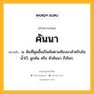 คันนา หมายถึงอะไร?, คำในภาษาไทย คันนา หมายถึง น. ดินที่พูนขึ้นเป็นคันตามท้องนาสำหรับขังน้ำไว้, ลูกคัน หรือ หัวคันนา ก็เรียก.