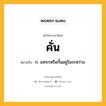 คั่น หมายถึงอะไร?, คำในภาษาไทย คั่น หมายถึง ก. แทรกหรือกั้นอยู่ในระหว่าง.