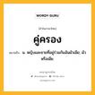 คู่ครอง หมายถึงอะไร?, คำในภาษาไทย คู่ครอง หมายถึง น. หญิงและชายที่อยู่ร่วมกันฉันผัวเมีย; ผัวหรือเมีย.