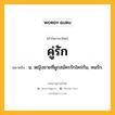 คู่รัก หมายถึงอะไร?, คำในภาษาไทย คู่รัก หมายถึง น. หญิงชายที่ผูกสมัครรักใคร่กัน, คนรัก.