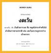 งดเว้น หมายถึงอะไร?, คำในภาษาไทย งดเว้น หมายถึง ก. เว้นด้วยการงด คือ หยุดไม่กระทำหรือไม่ดำเนินการตามปรกติ เช่น งดเว้นอบายมุขระหว่างเข้าพรรษา.