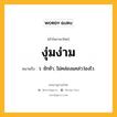 งุ่มง่าม หมายถึงอะไร?, คำในภาษาไทย งุ่มง่าม หมายถึง ว. ชักช้า, ไม่คล่องแคล่วว่องไว.