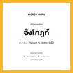 จังโกฏก์ หมายถึงอะไร?, คำในภาษาไทย จังโกฏก์ หมายถึง (แบบ) น. ผอบ. (ป.).