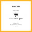 จุ้น หมายถึงอะไร?, คำในภาษาไทย จุ้น หมายถึง (ปาก) ก. จุ้นจ้าน.
