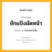 ชักแป้งผัดหน้า หมายถึงอะไร?, คำในภาษาไทย ชักแป้งผัดหน้า หมายถึง น. ท่าละครท่าหนึ่ง.