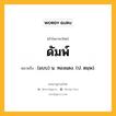 ดัมพ์ หมายถึงอะไร?, คำในภาษาไทย ดัมพ์ หมายถึง (แบบ) น. ทองแดง. (ป. ตมฺพ).