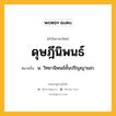 ดุษฎีนิพนธ์ หมายถึงอะไร?, คำในภาษาไทย ดุษฎีนิพนธ์ หมายถึง น. วิทยานิพนธ์ชั้นปริญญาเอก.