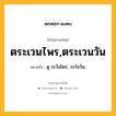 ตระเวนไพร,ตระเวนวัน หมายถึงอะไร?, คำในภาษาไทย ตระเวนไพร,ตระเวนวัน หมายถึง ดู ระวังไพร, ระวังวัน.