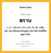 ตราบ หมายถึงอะไร?, คำในภาษาไทย ตราบ หมายถึง [ตฺราบ] น. ข้าง, ฟาก, ริม. สัน. จนถึง, เมื่อ, เช่น ยังมีลมหายใจอยู่ตราบใด ก็ถือว่ายังมีชีวิตอยู่ตราบนั้น.