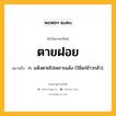 ตายฝอย หมายถึงอะไร?, คำในภาษาไทย ตายฝอย หมายถึง ก. แห้งตายไปเพราะแล้ง (ใช้แก่ข้าวกล้า).