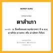 ตาสำเภา หมายถึงอะไร?, คำในภาษาไทย ตาสำเภา หมายถึง น. ชื่อหนึ่งของดาวฤกษ์อารทรา มี ๑ ดวง, ดาวตัวโค ดาวอทระ หรือ ดาวอัททา ก็เรียก.