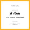 ตำเนียน หมายถึงอะไร?, คำในภาษาไทย ตำเนียน หมายถึง (กลอน) ก. ดําเนียน, ติเตียน.