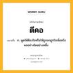 ตีคอ หมายถึงอะไร?, คำในภาษาไทย ตีคอ หมายถึง ก. พูดให้ต้องใจหรือให้ถูกอกถูกใจเพื่อหวังผลอย่างใดอย่างหนึ่ง.