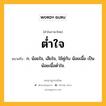 ต่ำใจ หมายถึงอะไร?, คำในภาษาไทย ต่ำใจ หมายถึง ก. น้อยใจ, เสียใจ, ใช้คู่กับ น้อยเนื้อ เป็น น้อยเนื้อตํ่าใจ.