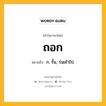 ถอก หมายถึงอะไร?, คำในภาษาไทย ถอก หมายถึง ก. รั้น, ร่นเข้าไป.