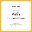 ถือน้ำ หมายถึงอะไร?, คำในภาษาไทย ถือน้ำ หมายถึง ก. ถือน้ำพระพิพัฒน์สัตยา.